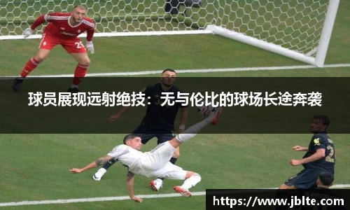 球员展现远射绝技：无与伦比的球场长途奔袭